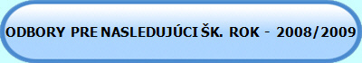 ODBORY  PRE NASLEDUJCI K.  ROK  -  2008/2009 